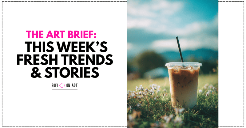 The Art Brief: This Week’s Fresh Trends & Stories