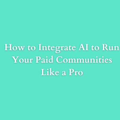 How to Integrate AI to Run Your Paid Communities Like a Pro