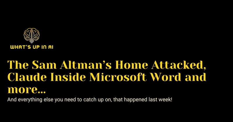 The Sam Altman’s Home Attacked, Claude Inside Microsoft Word and more...