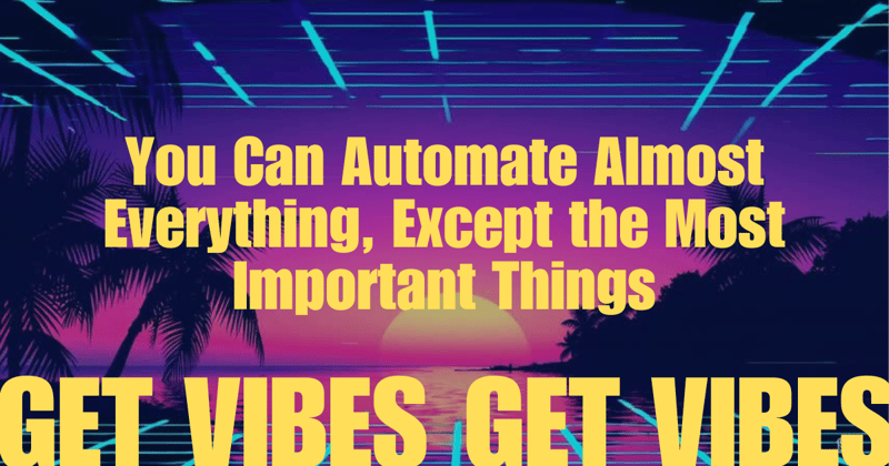 You Can Automate Almost Everything, Except the Most Important Things