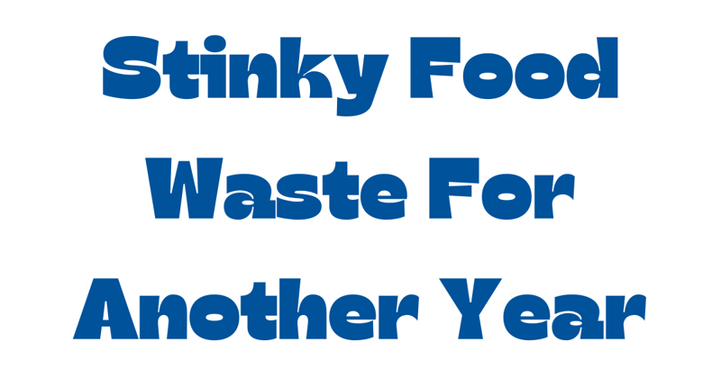 Stinky food waste for another year