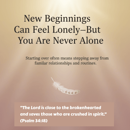 New Beginnings Can Feel Lonely—But You Are Never Alone