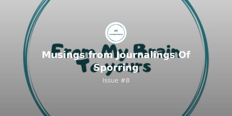 Musings from Journalings Of Sporring - Issue #8