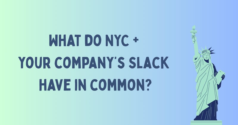 What do NYC + your company’s Slack have in common?
