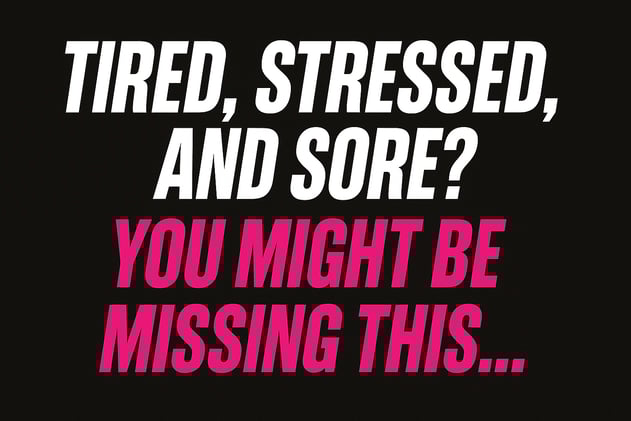 Tired, Stressed, and Sore? You Might Be Missing This...