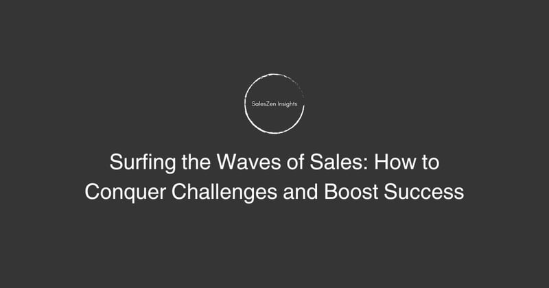 Surfing the Waves of Sales: How to Conquer Challenges and Boost Success