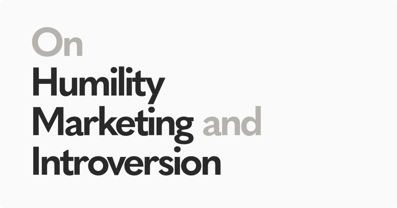 On Humility, Rethinking Marketing, and the Introversion Myth