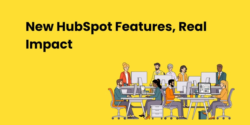 New HubSpot Features, Real Impact