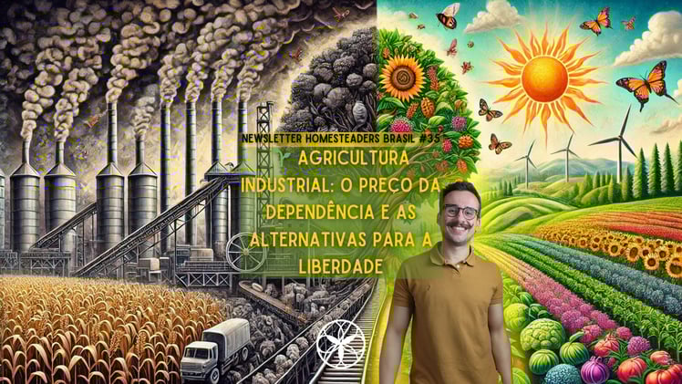 Homesteaders Brasil #35 |  🌱 Agricultura Industrial: O Preço da Dependência e as Alternativas para a Liberdade