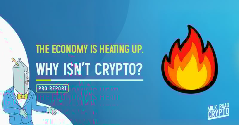 🥛 The economy is heating up. Why isn’t crypto? 🔥