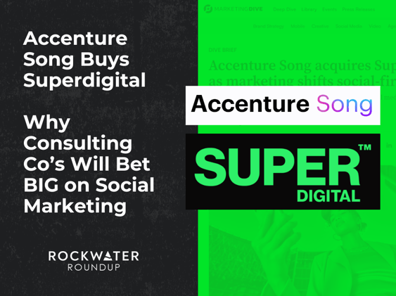 Accenture Song Buys Superdigital // Why Consulting Co’s Will Bet BIG on Social Marketing
