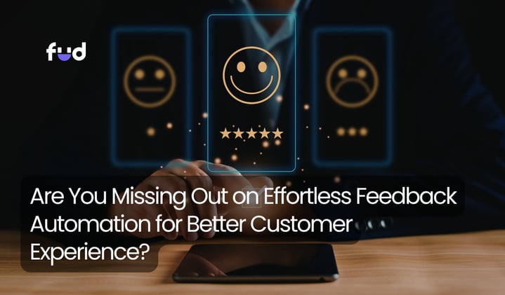 Are You Missing Out on Effortless Feedback Automation for Better Customer Experience?