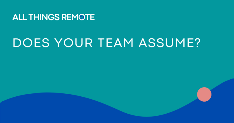 does your team assume?