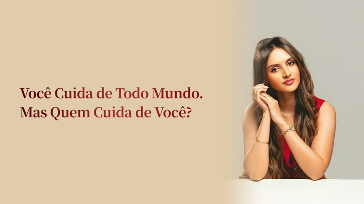 Você Cuida de Todo Mundo. Mas Quem Cuida de Você?