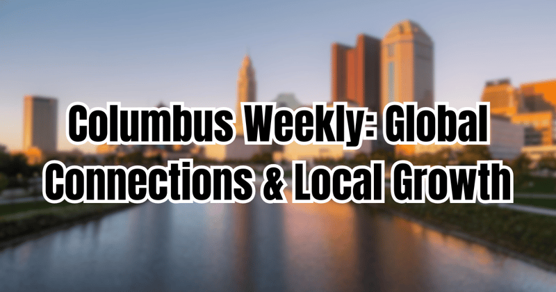 Columbus Weekly: Global Connections & Local Growth