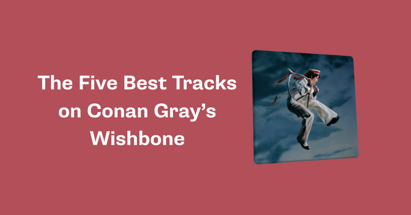The Five Best Tracks on Conan Gray's Wishbone