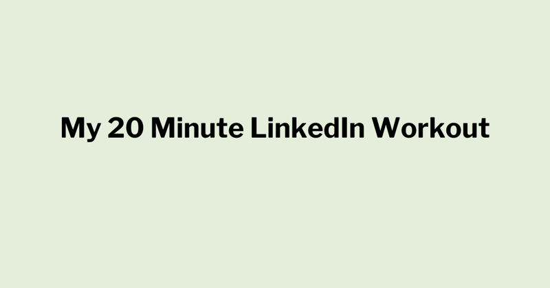 My 20 Minute LinkedIn Workout