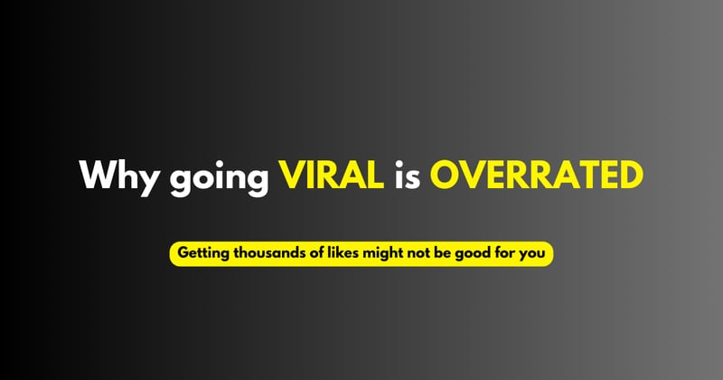 Why going VIRAL is OVERRATED...