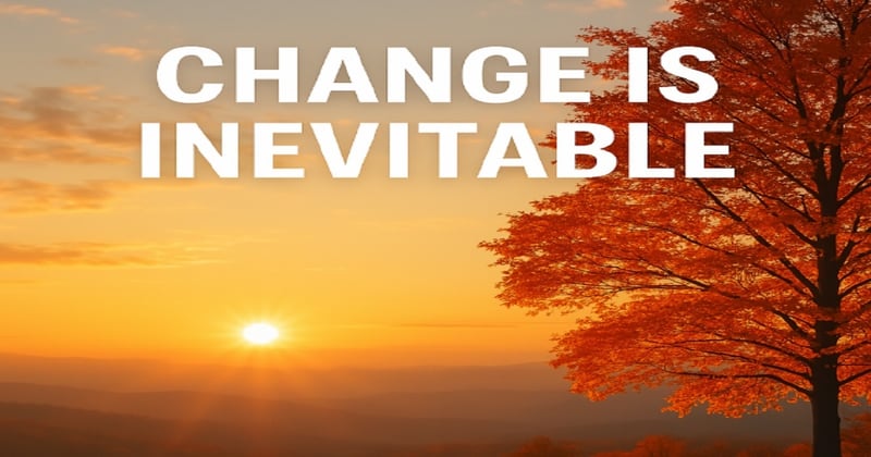 Change Is Inevitable — Here’s Why That’s a Good Thing