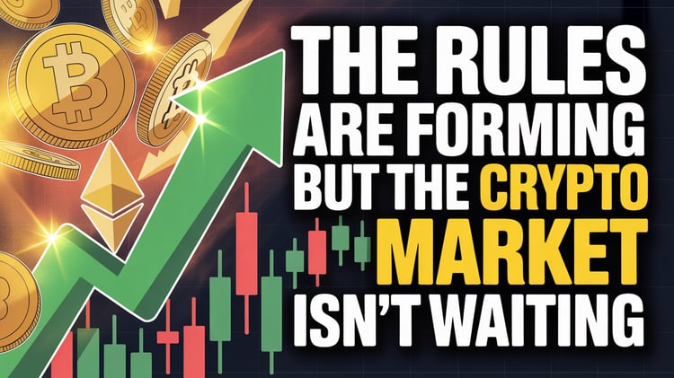The Rules Are Forming—But the Crypto Market Isn't Waiting
