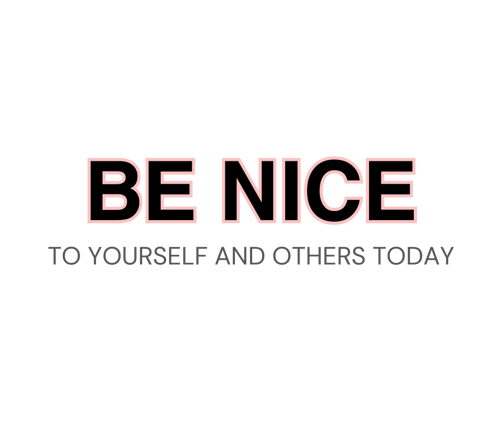 Be nice to yourself and others today.