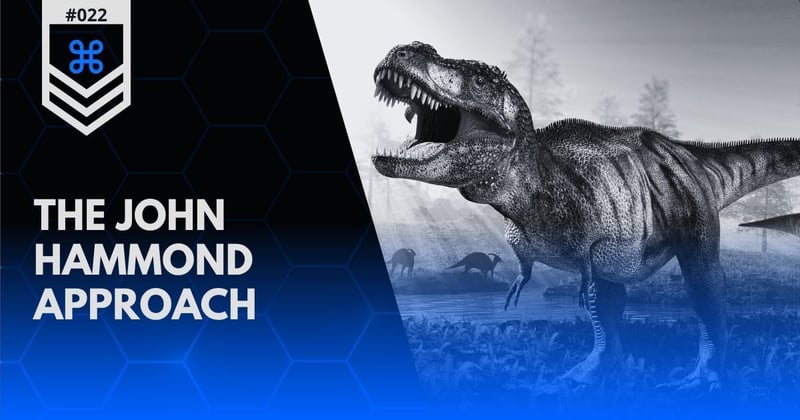 Dispatch #022 | The John Hammond Approach