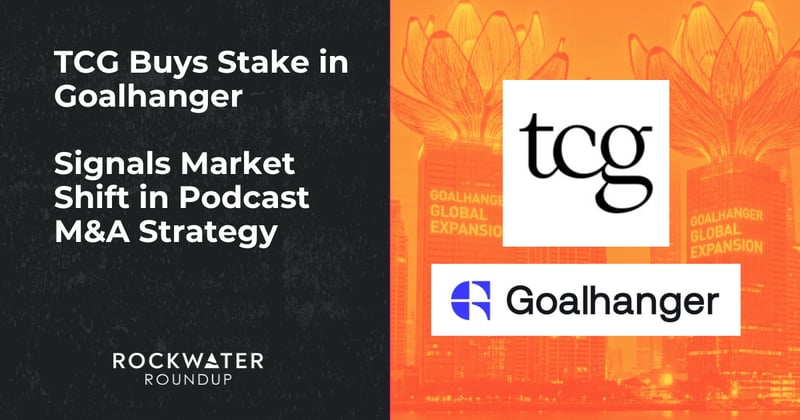 TCG Buys Stake in Goalhanger // Signals Market Shift in Podcast M&A Strategy