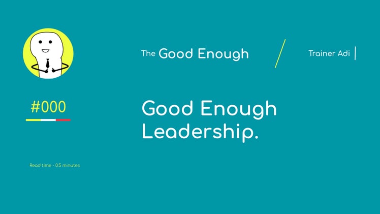 Good Enough Leadership.