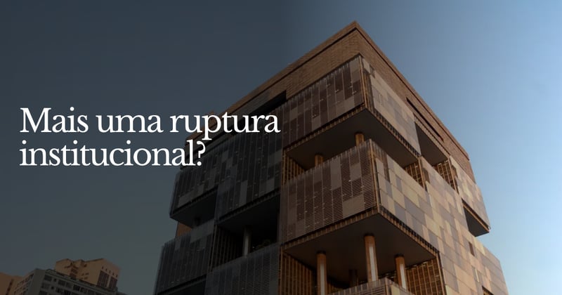 💸 Mais uma ruptura institucional?