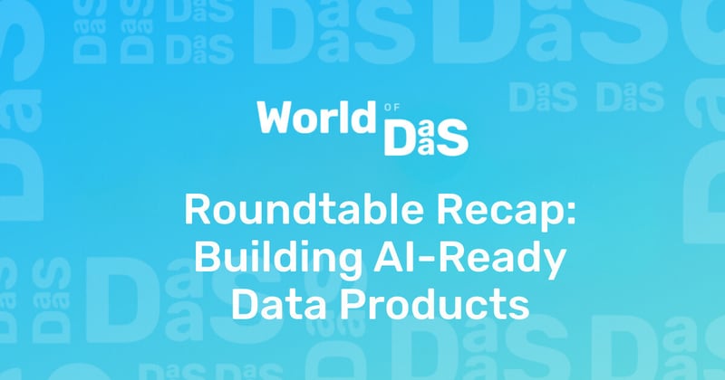 World of DaaS Roundtable Recap: Building AI-Ready Data Products