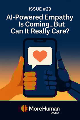 🧠 Issue #29 — AI-Powered Empathy Is Coming... But Can It Really Care?