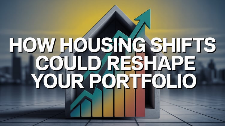 How Housing Shifts Could Reshape Your Portfolio
