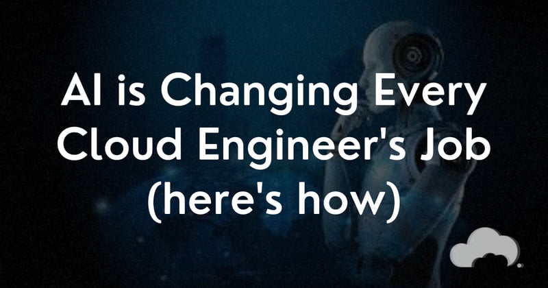 AI is Changing Every Cloud Engineer's Job (here's how)