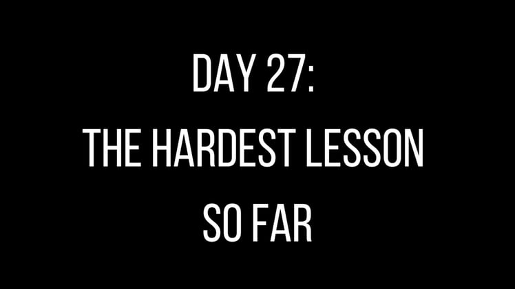 Day 27: The Hardest Lesson So Far