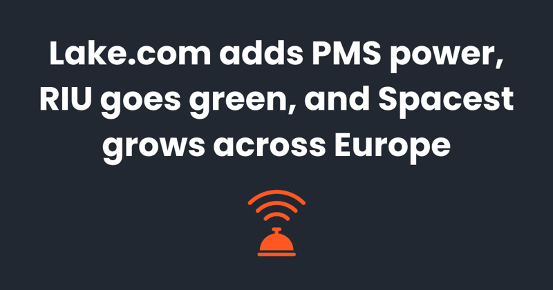 🛎️ Lake.com adds PMS power, RIU goes green, and Spacest grows across Europe