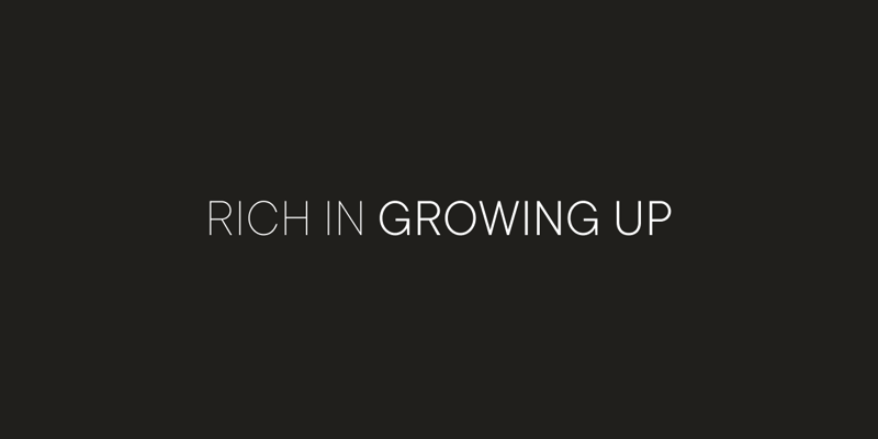 RICH IN GROWING UP