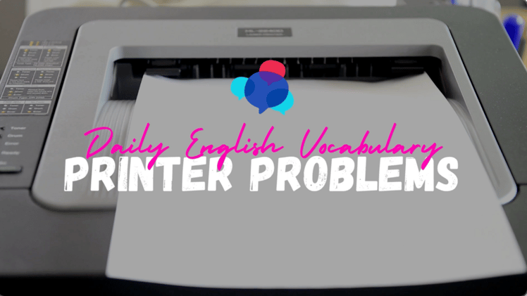 07 | Printer Problems (Watch The Video)