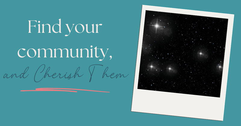 Find Your Community, and Cherish Them