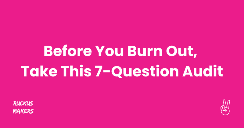 Before You Burn Out, Take This 7-Question Audit