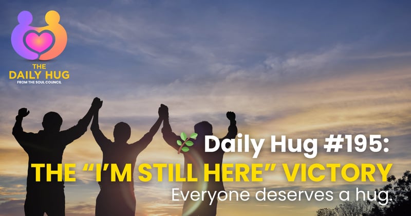 🌿 Daily Hug #195: The “I’m Still Here” Victory