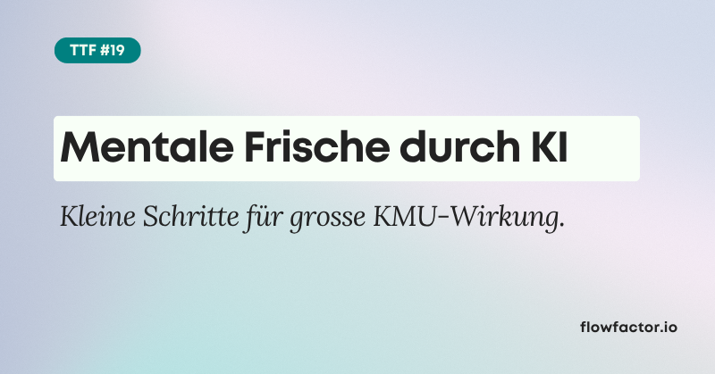 TFF #19: Mentale Frische durch KI: Kleine Schritte für grosse KMU-Wirkung