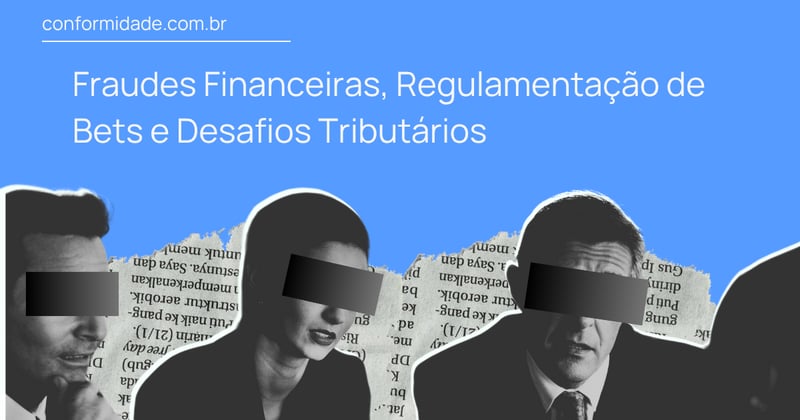 Fraudes Financeiras, Regulamentação de Bets e Desafios Tributários