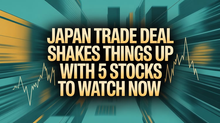 Japan Trade Deal Shakes Things Up With 5 Stocks to Watch Now