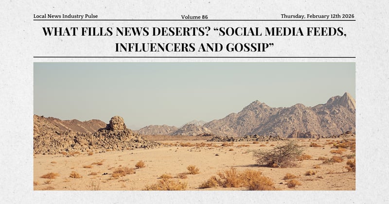🌵 What fills news deserts? “Social media feeds, influencers and gossip”