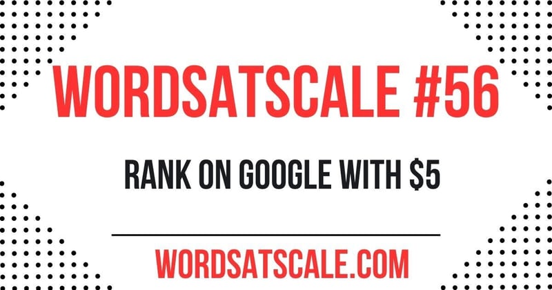 WordsAtScale #56:  I used $5 to “rank” on Google...