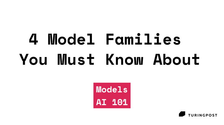 4 Outstanding Families of Models You Must Know About