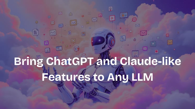 Bring ChatGPT and Claude-like Features to Any LLM