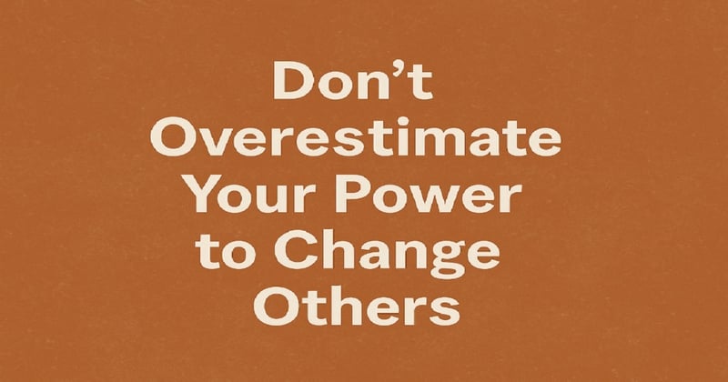 Know Your Limits: You Can’t Change Everyone