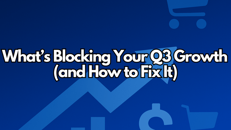 What’s Blocking Your Q3 Growth (and How to Fix It)