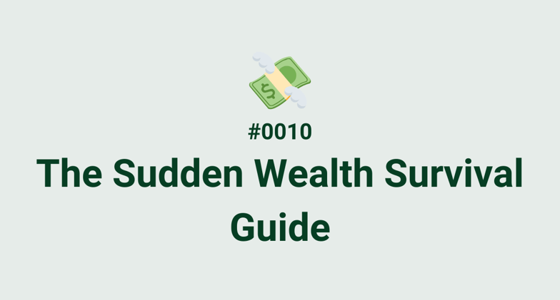💸 #0010 - The Sudden Wealth Survival Guide